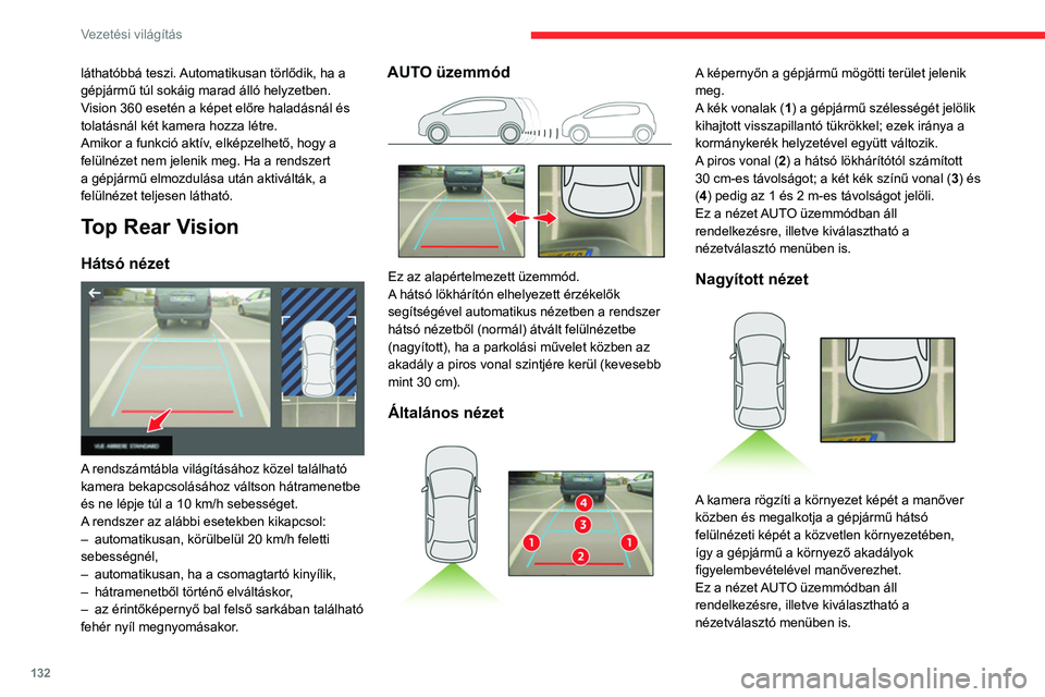 CITROEN C4 2021 Kezelési útmutató (in Hungarian) 132
Vezetési világítás
láthatóbbá teszi. Automatikusan törlődik, ha a
gépjármű túl sokáig marad álló helyzetben.
Vision 360 esetén a képet előre haladásnál és
tolatásnál két CITROEN C4 2021 Kezelési útmutató (in Hungarian) 132
Vezetési világítás
láthatóbbá teszi. Automatikusan törlődik, ha a
gépjármű túl sokáig marad álló helyzetben.
Vision 360 esetén a képet előre haladásnál és
tolatásnál két