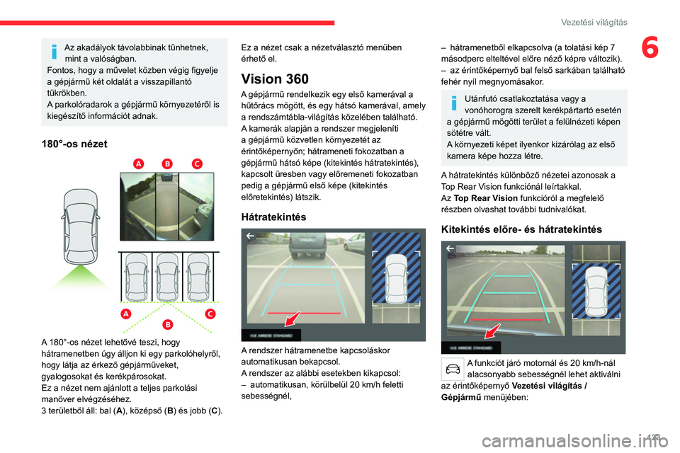 CITROEN C4 2021 Kezelési útmutató (in Hungarian) 133
Vezetési világítás
6Az akadályok távolabbinak tűnhetnek, mint a valóságban.
Fontos, hogy a művelet közben végig figyelje
a gépjármű két oldalát a visszapillantó
tükrökben.
A CITROEN C4 2021 Kezelési útmutató (in Hungarian) 133
Vezetési világítás
6Az akadályok távolabbinak tűnhetnek, mint a valóságban.
Fontos, hogy a művelet közben végig figyelje
a gépjármű két oldalát a visszapillantó
tükrökben.
A