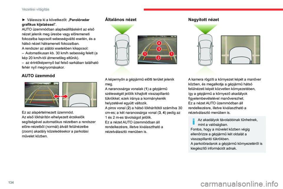 CITROEN C4 2021 Kezelési útmutató (in Hungarian) 134
Vezetési világítás
► Válassza ki a következőt: „Parolóradar
grafikus kijelzéssel”.
AUTO üzemmódban alapbeállításként az első
nézet jelenik meg üresbe vagy előremeneti
f CITROEN C4 2021 Kezelési útmutató (in Hungarian) 134
Vezetési világítás
► Válassza ki a következőt: „Parolóradar
grafikus kijelzéssel”.
AUTO üzemmódban alapbeállításként az első
nézet jelenik meg üresbe vagy előremeneti
f