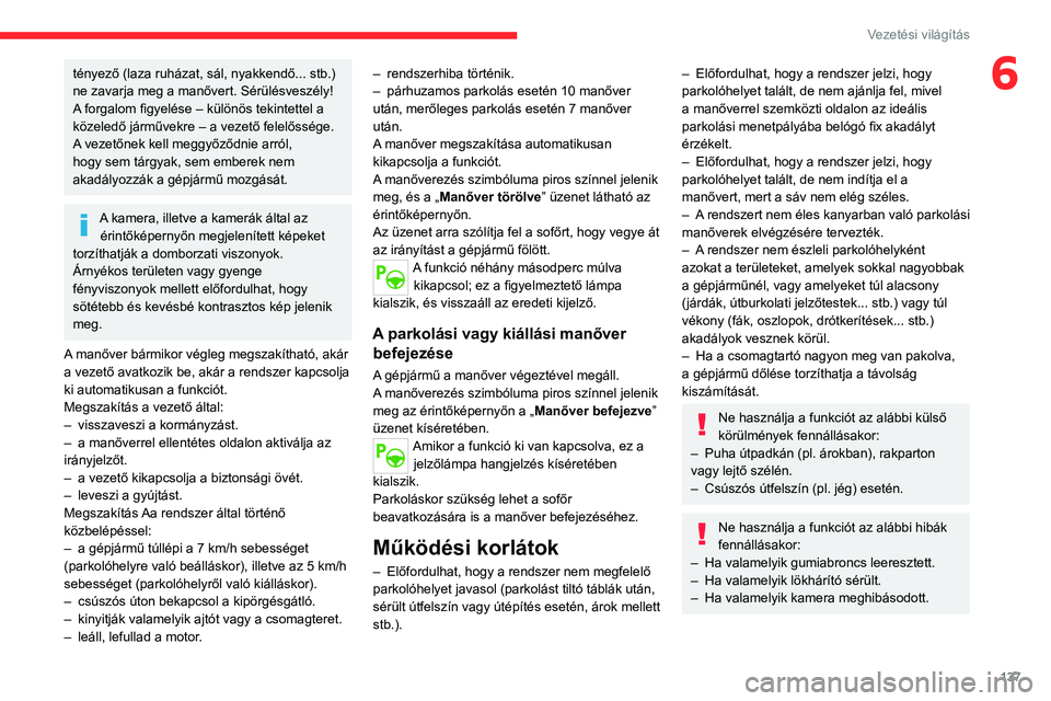 CITROEN C4 2021 Kezelési útmutató (in Hungarian) 137
Vezetési világítás
6tényező (laza ruházat, sál, nyakkendő... stb.)
ne zavarja meg a manővert. Sérülésveszély!
A forgalom figyelése – különös tekintettel a
közeledő járműv CITROEN C4 2021 Kezelési útmutató (in Hungarian) 137
Vezetési világítás
6tényező (laza ruházat, sál, nyakkendő... stb.)
ne zavarja meg a manővert. Sérülésveszély!
A forgalom figyelése – különös tekintettel a
közeledő járműv