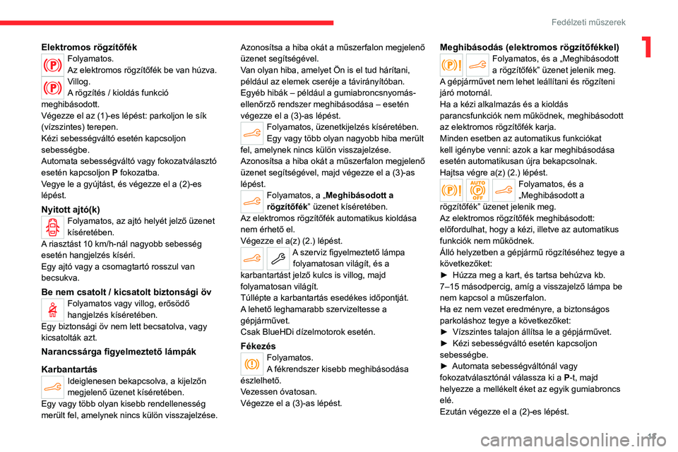 CITROEN C4 2021 Kezelési útmutató (in Hungarian) 13
Fedélzeti műszerek
1Elektromos rögzítőfékFolyamatos.
Az elektromos rögzítőfék be van húzva.
Villog.
A rögzítés / kioldás funkció
meghibásodott.
Végezze el az (1)-es lépést: par CITROEN C4 2021 Kezelési útmutató (in Hungarian) 13
Fedélzeti műszerek
1Elektromos rögzítőfékFolyamatos.
Az elektromos rögzítőfék be van húzva.
Villog.
A rögzítés / kioldás funkció
meghibásodott.
Végezze el az (1)-es lépést: par