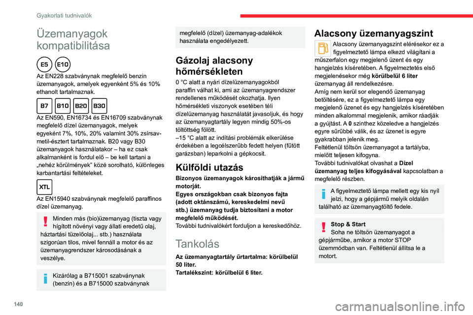 CITROEN C4 2021  Kezelési útmutató (in Hungarian) 140
Gyakorlati tudnivalók
Tankolás
Tankoláskor legalább 5 liter üzemanyagot töltsön 
bea tartályba, ahhoz, hogy az üzemanyagszint-
mérő szintérzékelő működjön.
A tanksapka nyitásakor
