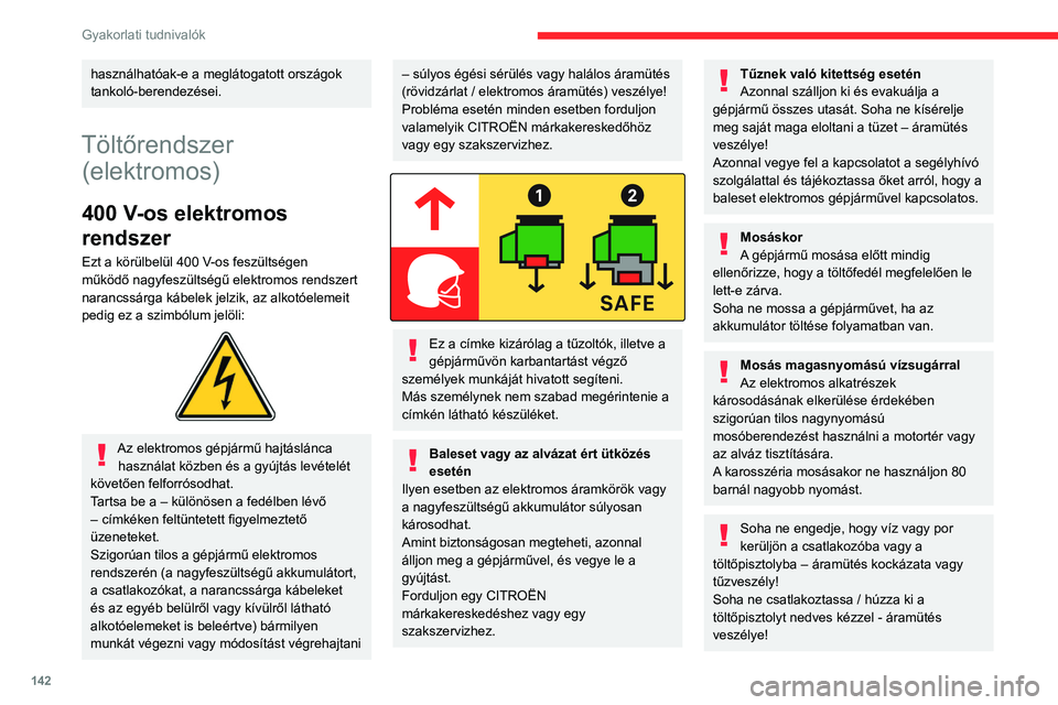 CITROEN C4 2021  Kezelési útmutató (in Hungarian) 142
Gyakorlati tudnivalók
Nagyfeszültségű 
akkumulátor
Az akkumulátor tárolja az elektromos motort 
és az utastér hőkomfortot nyújtó berendezéseit 
működtető energiát. Használat köz