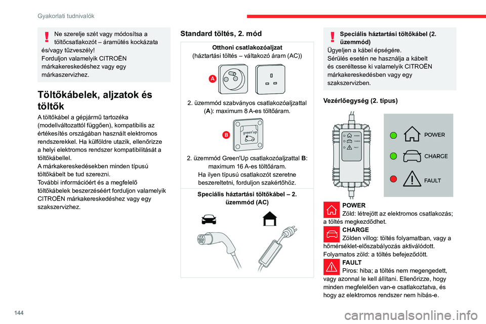 CITROEN C4 2021  Kezelési útmutató (in Hungarian) 144
Gyakorlati tudnivalók
Ha a visszajelző lámpa nem alszik ki, forduljon 
valamelyik CITROËN márkakereskedéshez vagy 
egy szakszervizhez.
A töltőkábel háztartási csatlakozóaljzatba 
tört