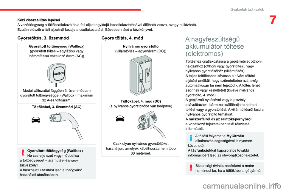 CITROEN C4 2021  Kezelési útmutató (in Hungarian) 147
Gyakorlati tudnivalók
7Kézi visszaállítás lépései
A vezérlőegység a töltőcsatlakozó és a fali aljzat egyidejű lecsatlakoztatásával állítható vissza, avagy nullázható.
Ezután