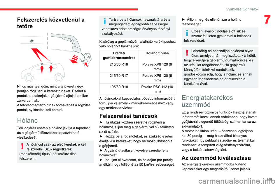 CITROEN C4 2021 Kezelési útmutató (in Hungarian) 155
Gyakorlati tudnivalók
7Felszerelés közvetlenül a
tetőre
Nincs más teendője, mint a tetőkeret négy
pontján rögzíteni a keresztrudakat. Ezeket a
pontokat eltakarják a gépjármű CITROEN C4 2021 Kezelési útmutató (in Hungarian) 155
Gyakorlati tudnivalók
7Felszerelés közvetlenül a
tetőre
Nincs más teendője, mint a tetőkeret négy
pontján rögzíteni a keresztrudakat. Ezeket a
pontokat eltakarják a gépjármű