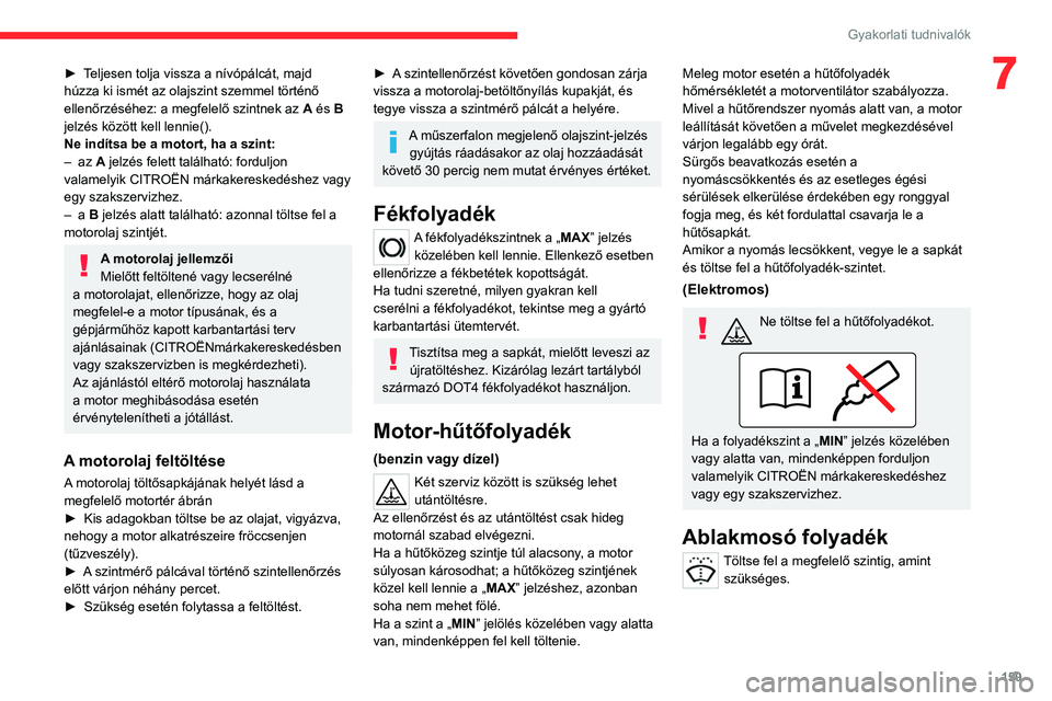 CITROEN C4 2021 Kezelési útmutató (in Hungarian) 159
Gyakorlati tudnivalók
7► Teljesen tolja vissza a nívópálcát, majd
húzza ki ismét az olajszint szemmel történő
ellenőrzéséhez: a megfelelő szintnek az A és B
jelzés között ke CITROEN C4 2021 Kezelési útmutató (in Hungarian) 159
Gyakorlati tudnivalók
7► Teljesen tolja vissza a nívópálcát, majd
húzza ki ismét az olajszint szemmel történő
ellenőrzéséhez: a megfelelő szintnek az A és B
jelzés között ke