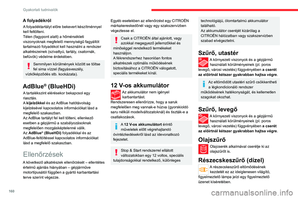 CITROEN C4 2021 Kezelési útmutató (in Hungarian) 160
Gyakorlati tudnivalók
Amint a forgalmi viszonyok megengedik,
regenerálja a szűrőt úgy, hogy a figyelmeztető
lámpa kikapcsolásáig legalább 60 km/h-s
sebességgel közlekedik.
Ha tartó CITROEN C4 2021 Kezelési útmutató (in Hungarian) 160
Gyakorlati tudnivalók
Amint a forgalmi viszonyok megengedik,
regenerálja a szűrőt úgy, hogy a figyelmeztető
lámpa kikapcsolásáig legalább 60 km/h-s
sebességgel közlekedik.
Ha tartó