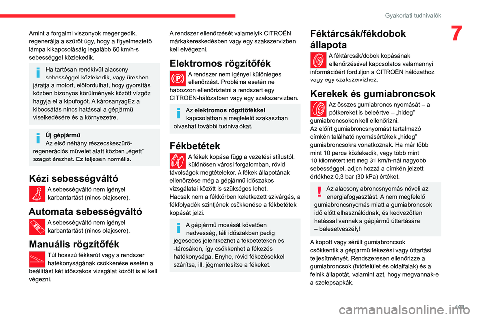CITROEN C4 2021 Kezelési útmutató (in Hungarian) 161
Gyakorlati tudnivalók
7Amint a forgalmi viszonyok megengedik,
regenerálja a szűrőt úgy, hogy a figyelmeztető
lámpa kikapcsolásáig legalább 60 km/h-s
sebességgel közlekedik.
Ha tart CITROEN C4 2021 Kezelési útmutató (in Hungarian) 161
Gyakorlati tudnivalók
7Amint a forgalmi viszonyok megengedik,
regenerálja a szűrőt úgy, hogy a figyelmeztető
lámpa kikapcsolásáig legalább 60 km/h-s
sebességgel közlekedik.
Ha tart