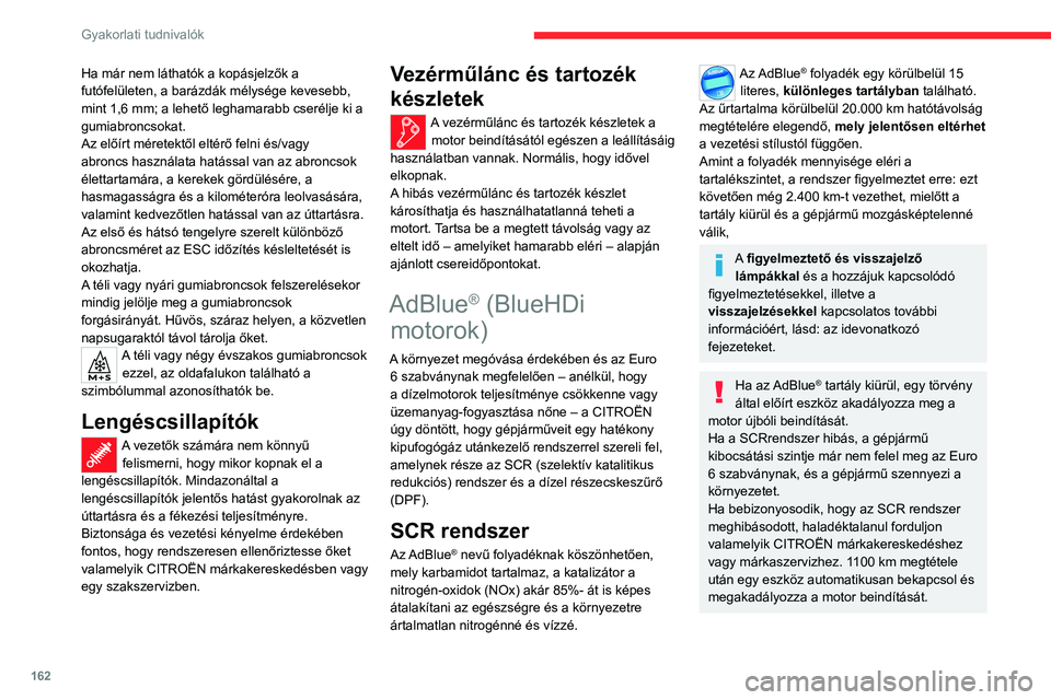 CITROEN C4 2021 Kezelési útmutató (in Hungarian) 162
Gyakorlati tudnivalók
Mindkét esetben egy hatótávolság-jelző
tájékoztatja arról, hogy még mekkora
távolságot tehet meg a gépjármű leállásáig.
Az AdBlue® fagyása
Az AdBlue® f CITROEN C4 2021 Kezelési útmutató (in Hungarian) 162
Gyakorlati tudnivalók
Mindkét esetben egy hatótávolság-jelző
tájékoztatja arról, hogy még mekkora
távolságot tehet meg a gépjármű leállásáig.
Az AdBlue® fagyása
Az AdBlue® f