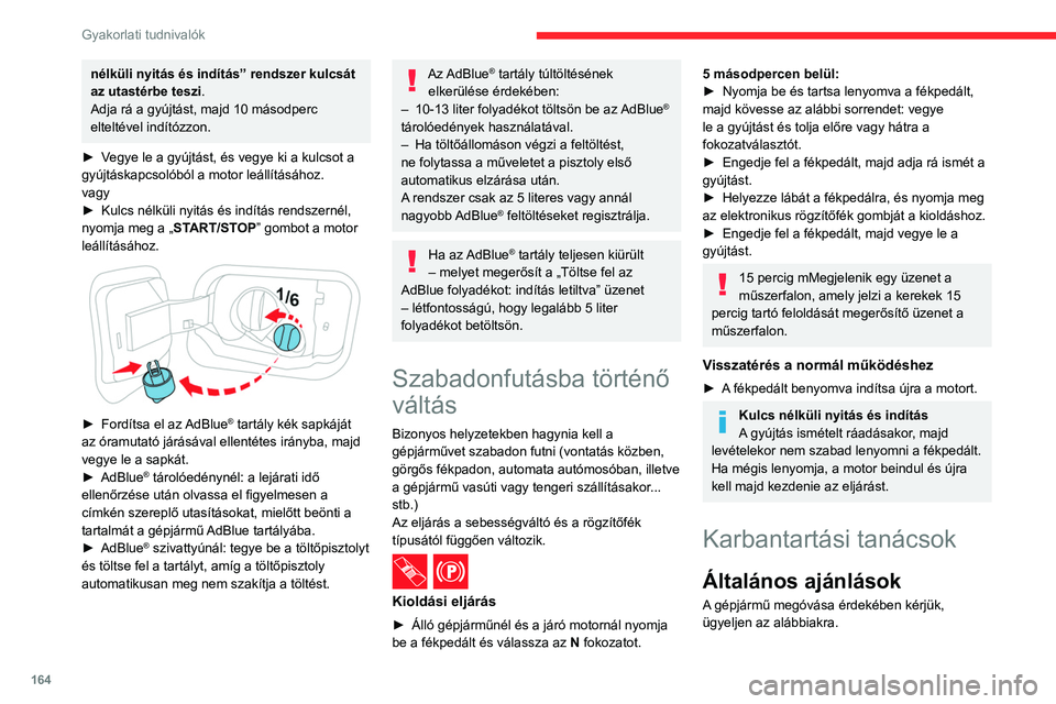 CITROEN C4 2021 Kezelési útmutató (in Hungarian) 164
Gyakorlati tudnivalók
nélküli nyitás és indítás” rendszer kulcsát
az utastérbe teszi.
Adja rá a gyújtást, majd 10 másodperc
elteltével indítózzon.
►
V
egye le a gyújtást CITROEN C4 2021 Kezelési útmutató (in Hungarian) 164
Gyakorlati tudnivalók
nélküli nyitás és indítás” rendszer kulcsát
az utastérbe teszi.
Adja rá a gyújtást, majd 10 másodperc
elteltével indítózzon.
►
V
egye le a gyújtást