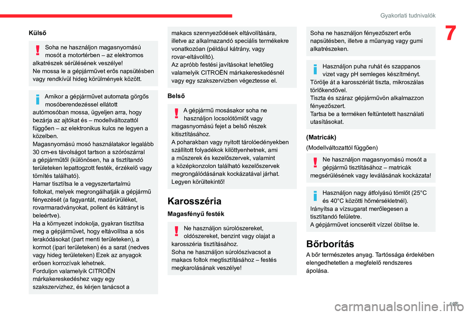 CITROEN C4 2021 Kezelési útmutató (in Hungarian) 165
Gyakorlati tudnivalók
7Külső
Soha ne használjon magasnyomású
mosót a motortérben – az elektromos
alkatrészek sérülésének veszélye!
Ne mossa le a gépjárművet erős napsütésbe CITROEN C4 2021 Kezelési útmutató (in Hungarian) 165
Gyakorlati tudnivalók
7Külső
Soha ne használjon magasnyomású
mosót a motortérben – az elektromos
alkatrészek sérülésének veszélye!
Ne mossa le a gépjárművet erős napsütésbe