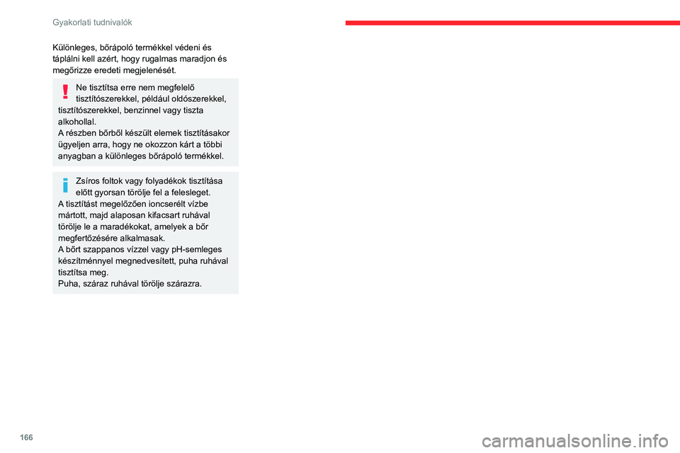 CITROEN C4 2021 Kezelési útmutató (in Hungarian) 166
Gyakorlati tudnivalók
Különleges, bőrápoló termékkel védeni és
táplálni kell azért, hogy rugalmas maradjon és
megőrizze eredeti megjelenését.
Ne tisztítsa erre nem megfelelő
t CITROEN C4 2021 Kezelési útmutató (in Hungarian) 166
Gyakorlati tudnivalók
Különleges, bőrápoló termékkel védeni és
táplálni kell azért, hogy rugalmas maradjon és
megőrizze eredeti megjelenését.
Ne tisztítsa erre nem megfelelő
t