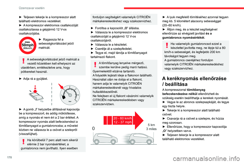 CITROEN C4 2021 Kezelési útmutató (in Hungarian) 170
Üzemzavar esetén
► A kompresszor elektromos csatlakozóját
csatlakoztassa a gépjármű 12 V-os
csatlakozójába.
► Adja rá a gyújtást.
► Kapcsolja be a kompresszort a kapcsolót CITROEN C4 2021 Kezelési útmutató (in Hungarian) 170
Üzemzavar esetén
► A kompresszor elektromos csatlakozóját
csatlakoztassa a gépjármű 12 V-os
csatlakozójába.
► Adja rá a gyújtást.
► Kapcsolja be a kompresszort a kapcsolót