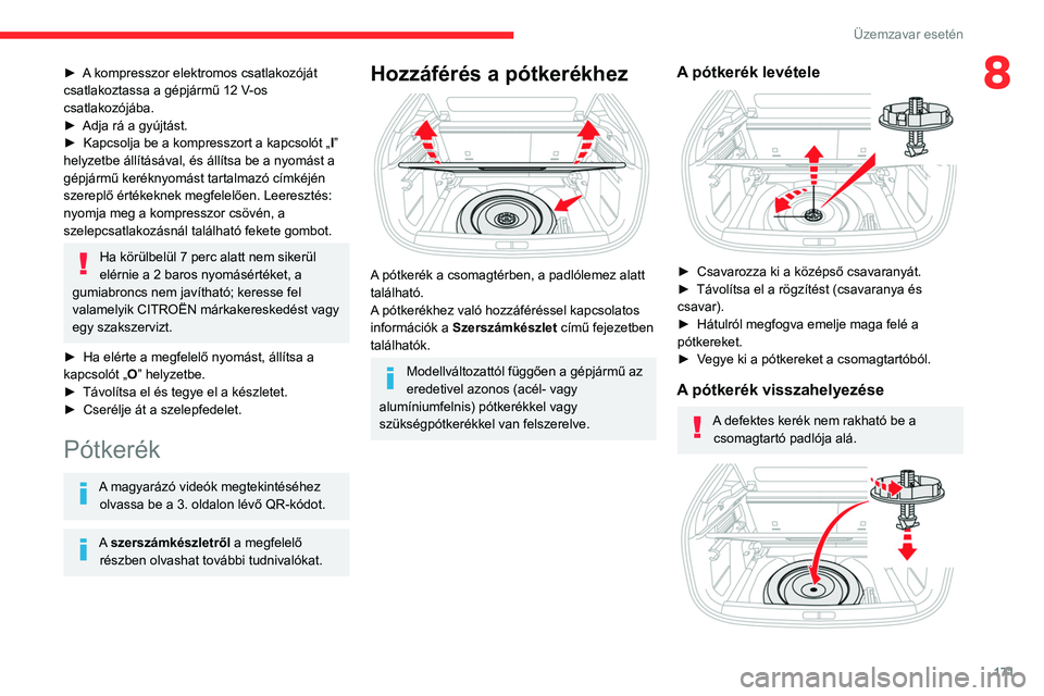 CITROEN C4 2021 Kezelési útmutató (in Hungarian) 171
Üzemzavar esetén
8► A kompresszor elektromos csatlakozóját
csatlakoztassa a gépjármű 12 V-os
csatlakozójába.
►
Adja rá a gyújtást.
►
Kapcsolja be a kompresszort a kapcsol CITROEN C4 2021 Kezelési útmutató (in Hungarian) 171
Üzemzavar esetén
8► A kompresszor elektromos csatlakozóját
csatlakoztassa a gépjármű 12 V-os
csatlakozójába.
►
Adja rá a gyújtást.
►
Kapcsolja be a kompresszort a kapcsol