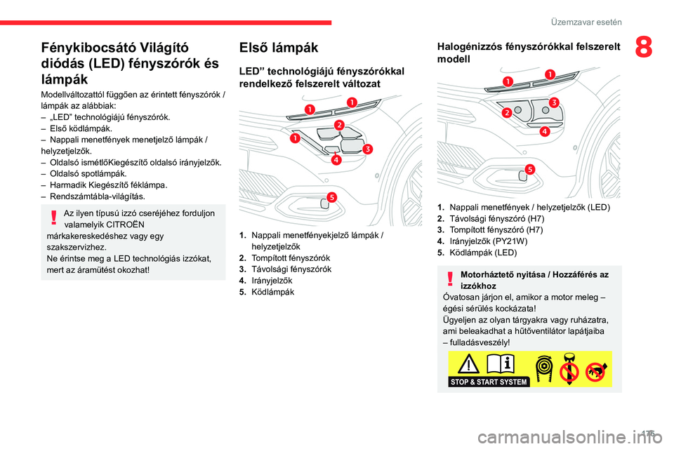 CITROEN C4 2021 Kezelési útmutató (in Hungarian) 175
Üzemzavar esetén
8Fénykibocsátó Világító
diódás (LED) fényszórók és
lámpák
Modellváltozattól függően az érintett fényszórók /
lámpák az alábbiak:
–
„LED” techn CITROEN C4 2021 Kezelési útmutató (in Hungarian) 175
Üzemzavar esetén
8Fénykibocsátó Világító
diódás (LED) fényszórók és
lámpák
Modellváltozattól függően az érintett fényszórók /
lámpák az alábbiak:
–
„LED” techn