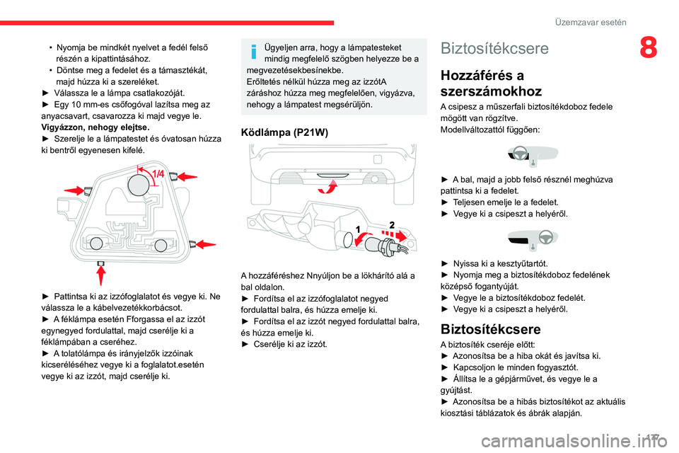CITROEN C4 2021 Kezelési útmutató (in Hungarian) 177
Üzemzavar esetén
8• Nyomja be mindkét nyelvet a fedél felső
részén a kipattintásához.
•
Döntse meg a fedelet és a támasztékát,
majd húzza ki a szereléket.
►
Válassza CITROEN C4 2021 Kezelési útmutató (in Hungarian) 177
Üzemzavar esetén
8• Nyomja be mindkét nyelvet a fedél felső
részén a kipattintásához.
•
Döntse meg a fedelet és a támasztékát,
majd húzza ki a szereléket.
►
Válassza