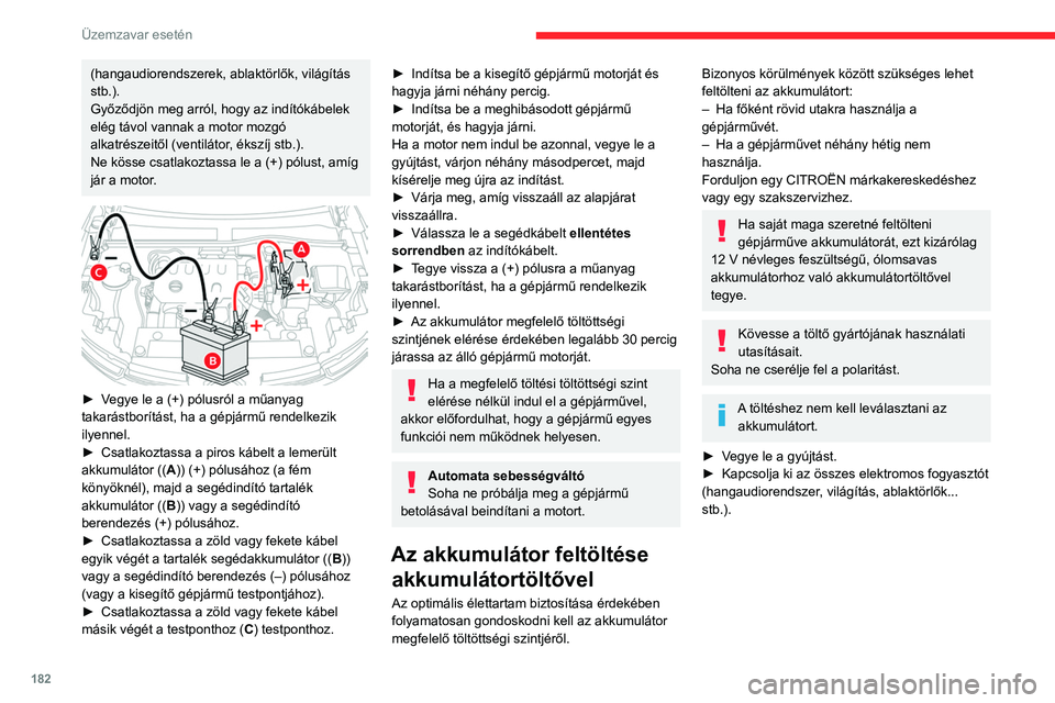 CITROEN C4 2021 Kezelési útmutató (in Hungarian) 182
Üzemzavar esetén
► A szikrázás elkerülése érdekében a
kábelek csatlakoztatása előtt kapcsolja ki az
akkumulátortöltőt ( B).
► Ellenőrizze a töltő kábeleinek az állapot CITROEN C4 2021 Kezelési útmutató (in Hungarian) 182
Üzemzavar esetén
► A szikrázás elkerülése érdekében a
kábelek csatlakoztatása előtt kapcsolja ki az
akkumulátortöltőt ( B).
► Ellenőrizze a töltő kábeleinek az állapot