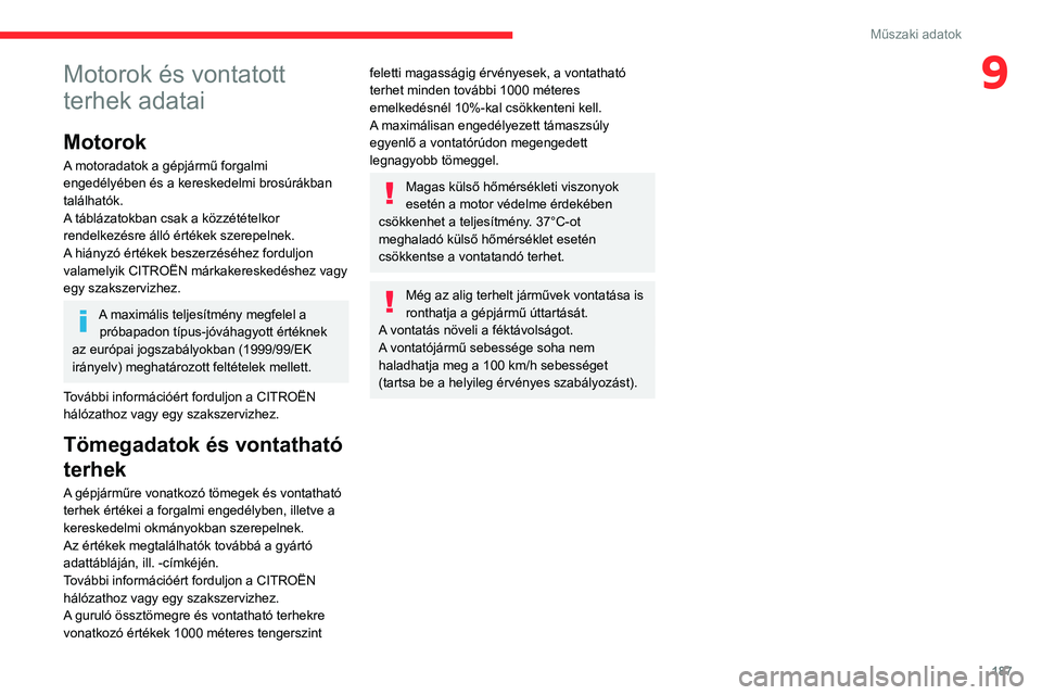 CITROEN C4 2021 Kezelési útmutató (in Hungarian) 187
Műszaki adatok
9Motorok és vontatott
terhek adatai
Motorok
A motoradatok a gépjármű forgalmi
engedélyében és a kereskedelmi brosúrákban
találhatók.
A táblázatokban csak a közzét CITROEN C4 2021 Kezelési útmutató (in Hungarian) 187
Műszaki adatok
9Motorok és vontatott
terhek adatai
Motorok
A motoradatok a gépjármű forgalmi
engedélyében és a kereskedelmi brosúrákban
találhatók.
A táblázatokban csak a közzét