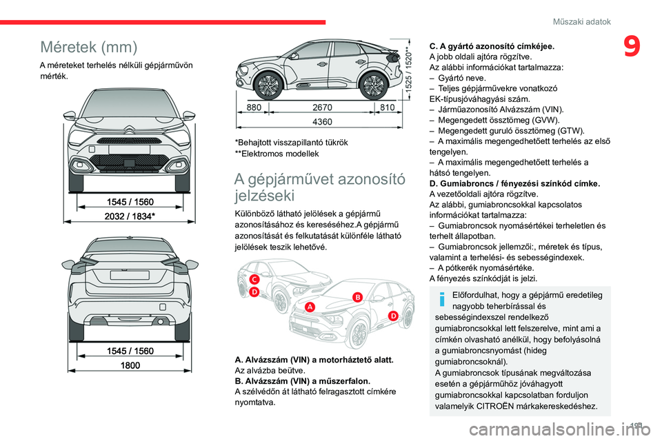 CITROEN C4 2021  Kezelési útmutató (in Hungarian) 191
Műszaki adatok
9Méretek (mm)
A méreteket terhelés nélküli gépjárművön mérték.
 
 
 
 
 
 
*Behajtott visszapillantó tükrök
**Elektromos modellek
A gépjárművet azonosító  jelzé