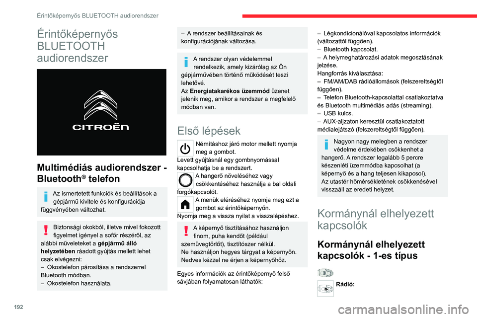 CITROEN C4 2021  Kezelési útmutató (in Hungarian) 192
Érintőképernyős BLUETOOTH audiorendszer
Érintőképernyős 
BLUETOOTH 
audiorendszer
 
 
Multimédiás audiorendszer - 
Bluetooth
® telefon
Az ismertetett funkciók és beállítások a gép