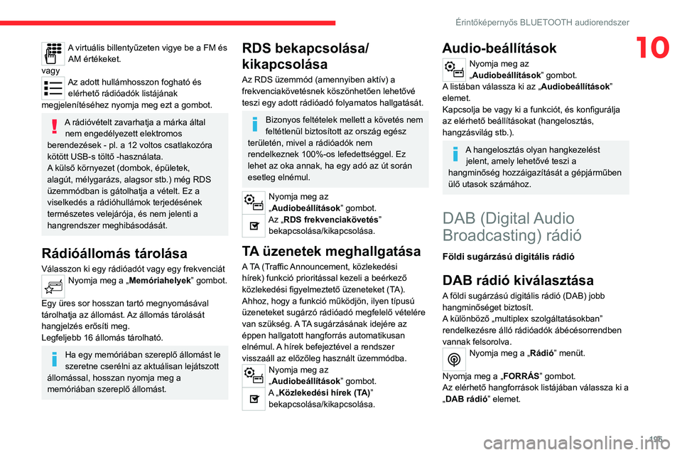 CITROEN C4 2021  Kezelési útmutató (in Hungarian) 195
Érintőképernyős BLUETOOTH audiorendszer
10A virtuális billentyűzeten vigye be a FM és AM értékeket.
vagy
Az adott hullámhosszon fogható és  elérhető rádióadók listájának 
megjel