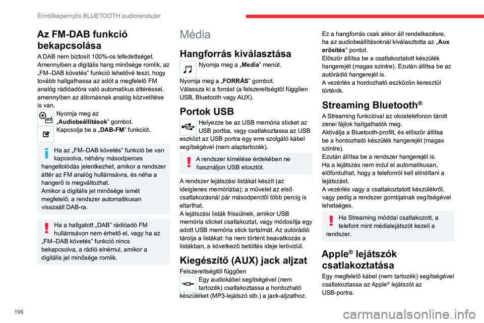 CITROEN C4 2021  Kezelési útmutató (in Hungarian) 196
Érintőképernyős BLUETOOTH audiorendszer
Az FM-DAB funkció bekapcsolása
A DAB nem biztosít 100%-os lefedettséget.
Amennyiben a digitális hang minősége romlik, az 
„FM–DAB követés