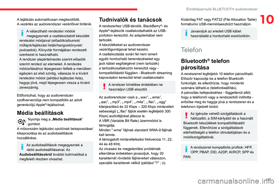CITROEN C4 2021  Kezelési útmutató (in Hungarian) 197
Érintőképernyős BLUETOOTH audiorendszer
10A lejátszás automatikusan megkezdődik.
A vezérlés az audiorendszer vezérlőivel történik.
A választható rendezési módok megegyeznek a csat