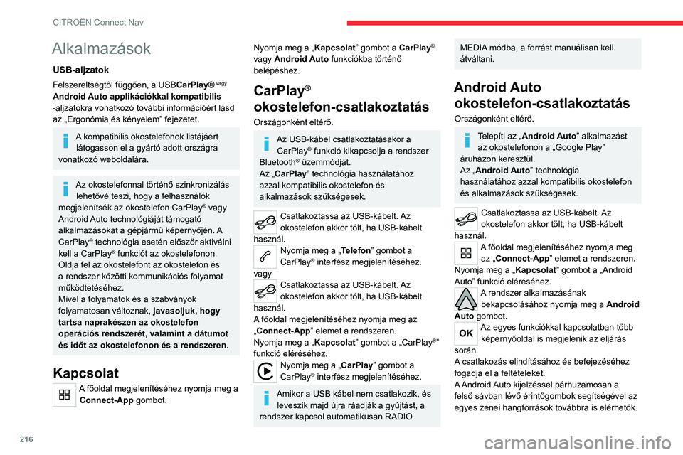 CITROEN C4 2021  Kezelési útmutató (in Hungarian) 216
CITROËN Connect Nav
Alkalmazások
USB-aljzatok
Felszereltségtől függően, a USBCarPlay® vagy 
Android Auto applikációkkal kompatibilis 
-aljzatokra vonatkozó további információért lás