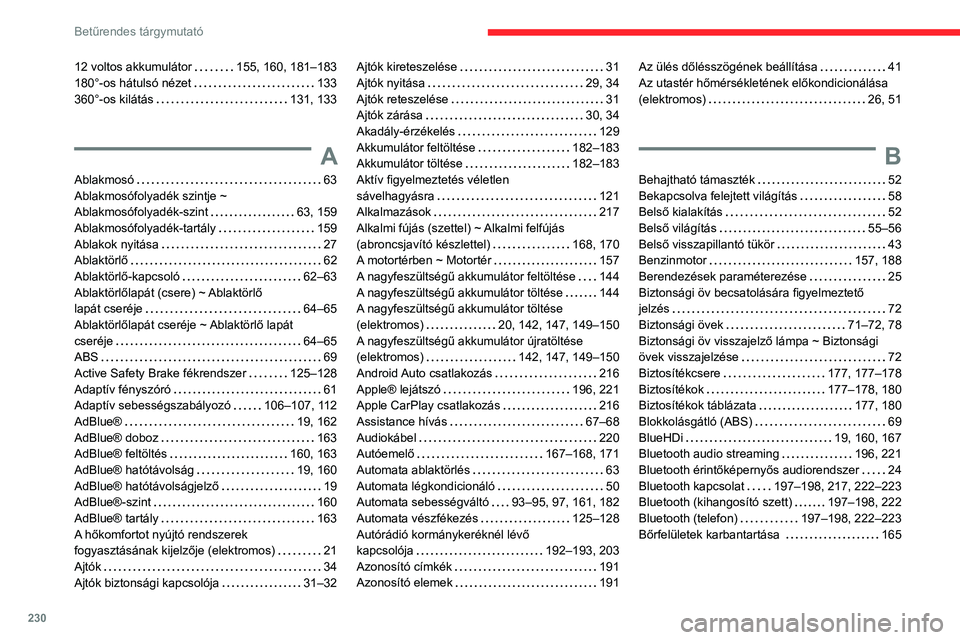 CITROEN C4 2021  Kezelési útmutató (in Hungarian) 230
Betűrendes tárgymutató
12 voltos akkumulátor     155, 160, 181–183
180°-os hátulsó nézet     
133
360°-os kilátás
    
131, 133
A
Ablakmosó     63
Ablakmosófolyadék szintje ~ 
Abla