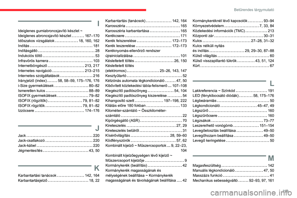 CITROEN C4 2021  Kezelési útmutató (in Hungarian) 233
Betűrendes tárgymutató
I
Ideiglenes gumiabroncsjavító készlet ~ 
Ideiglenes abroncsjavító készlet    
167–170
Időszakos vizsgálatok
    
18, 160, 162
Indítás
    
181
Indításgátl