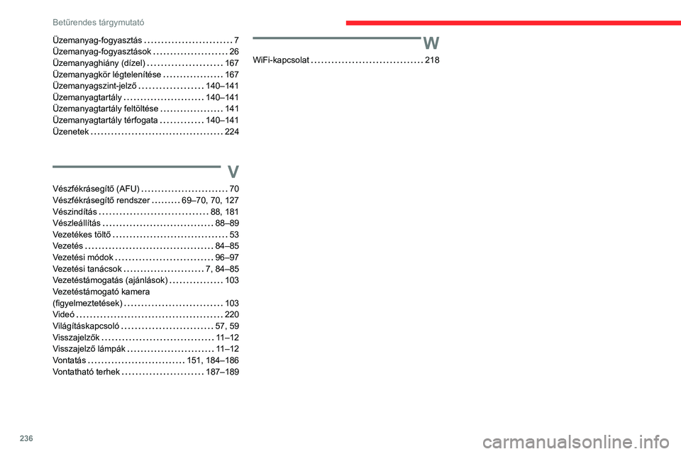 CITROEN C4 2021  Kezelési útmutató (in Hungarian) 236
Betűrendes tárgymutató
Üzemanyag-fogyasztás     7
Üzemanyag-fogyasztások     
26
Üzemanyaghiány (dízel)
    
167
Üzemanyagkör légtelenítése
    
167
Üzemanyagszint-jelző
    
140