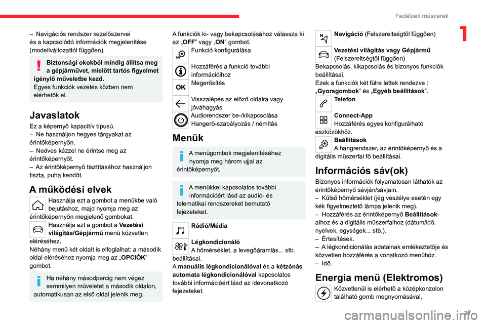 CITROEN C4 2021 Kezelési útmutató (in Hungarian) 25
Fedélzeti műszerek
1– Navigációs rendszer kezelőszervei
és a kapcsolódó információk megjelenítése
(modellváltozattól függően).
Biztonsági okokból mindig állítsa meg
a g CITROEN C4 2021 Kezelési útmutató (in Hungarian) 25
Fedélzeti műszerek
1– Navigációs rendszer kezelőszervei
és a kapcsolódó információk megjelenítése
(modellváltozattól függően).
Biztonsági okokból mindig állítsa meg
a g