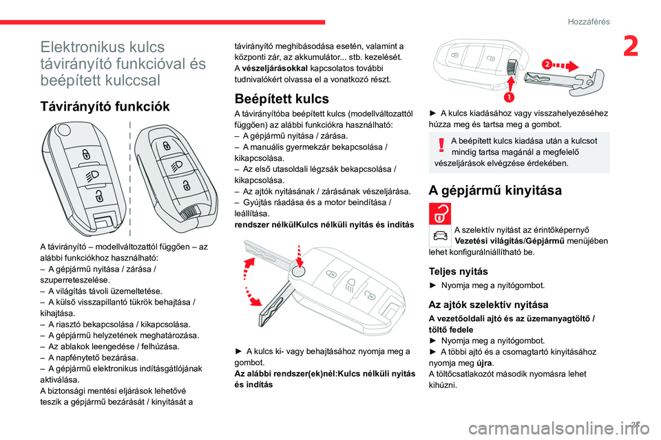 CITROEN C4 2021 Kezelési útmutató (in Hungarian) 27
Hozzáférés
2Elektronikus kulcs
távirányító funkcióval és
beépített kulccsal
Távirányító funkciók
A távirányító – modellváltozattól függően – az
alábbi funkciókh CITROEN C4 2021 Kezelési útmutató (in Hungarian) 27
Hozzáférés
2Elektronikus kulcs
távirányító funkcióval és
beépített kulccsal
Távirányító funkciók
A távirányító – modellváltozattól függően – az
alábbi funkciókh
