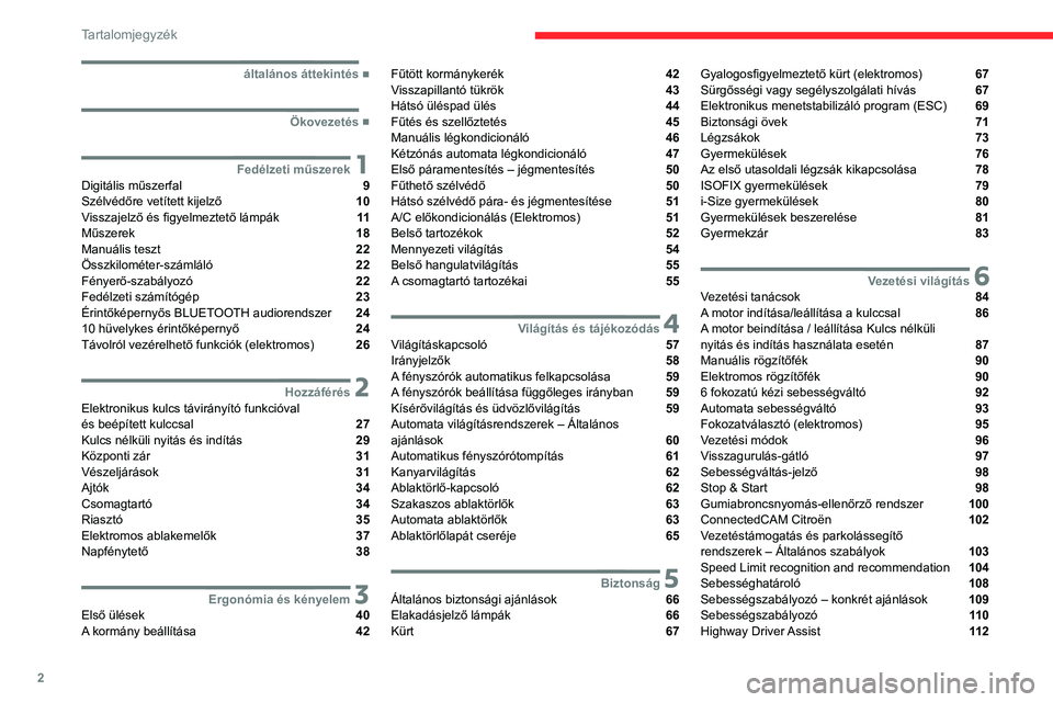 CITROEN C4 2021  Kezelési útmutató (in Hungarian) 2
Tartalomjegyzék
 
 
 
 
 
   ■
általános áttekintés
  ■
Ökovezetés
 1Fedélzeti műszerekDigitális műszerfal  9
Szélvédőre vetített kijelző  10
Visszajelző és figyelmeztető 