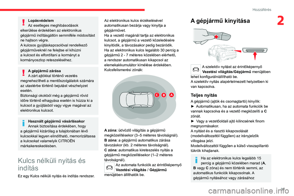 CITROEN C4 2021 Kezelési útmutató (in Hungarian) 29
Hozzáférés
2Lopásvédelem
Az esetleges meghibásodások
elkerülése érdekében az elektronikus
gépjármű indításgátlón semmiféle módosítást
ne hajtson végre.
A kulcsos gyújtá CITROEN C4 2021 Kezelési útmutató (in Hungarian) 29
Hozzáférés
2Lopásvédelem
Az esetleges meghibásodások
elkerülése érdekében az elektronikus
gépjármű indításgátlón semmiféle módosítást
ne hajtson végre.
A kulcsos gyújtá