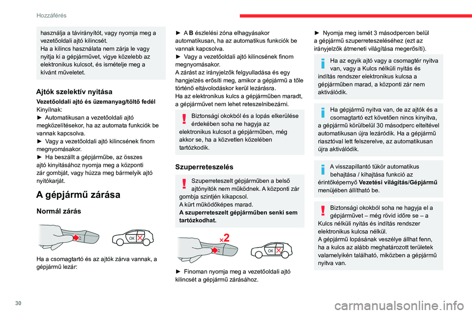 CITROEN C4 2021 Kezelési útmutató (in Hungarian) 30
Hozzáférés
Annak érdekében, hogy az elektronikus kulcs eleme és az akkumulátor ne
merüljön le:
– A nyitás megközelítéskor funkció ( C
zóna) automatikusan készenléti módba
k CITROEN C4 2021 Kezelési útmutató (in Hungarian) 30
Hozzáférés
Annak érdekében, hogy az elektronikus kulcs eleme és az akkumulátor ne
merüljön le:
– A nyitás megközelítéskor funkció ( C
zóna) automatikusan készenléti módba
k