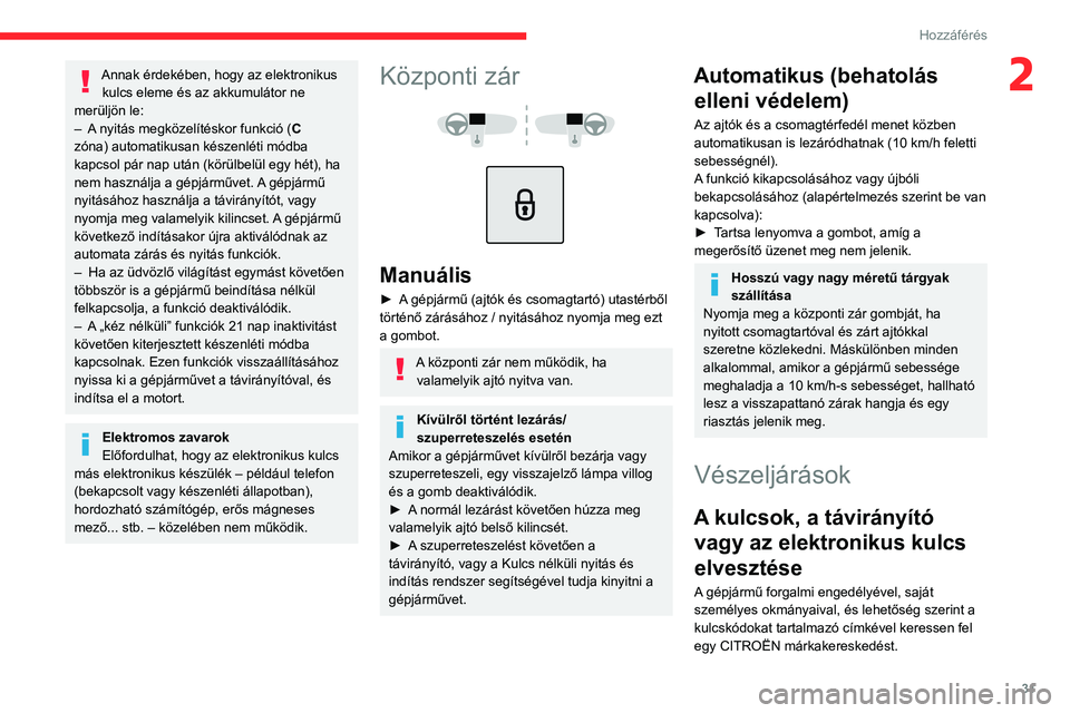 CITROEN C4 2021 Kezelési útmutató (in Hungarian) 31
Hozzáférés
2Annak érdekében, hogy az elektronikus kulcs eleme és az akkumulátor ne
merüljön le:
–
A
nyitás megközelítéskor funkció ( C
zóna) automatikusan készenléti módb CITROEN C4 2021 Kezelési útmutató (in Hungarian) 31
Hozzáférés
2Annak érdekében, hogy az elektronikus kulcs eleme és az akkumulátor ne
merüljön le:
–
A
nyitás megközelítéskor funkció ( C
zóna) automatikusan készenléti módb