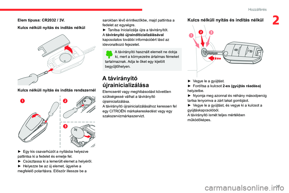 CITROEN C4 2021 Kezelési útmutató (in Hungarian) 33
Hozzáférés
2Elem típusa: CR2032 / 3V.
Kulcs nélküli nyitás és indítás nélkül
Kulcs nélküli nyitás és indítás rendszernél
► Egy kis csavarhúzót a nyílásba helyezve
CITROEN C4 2021 Kezelési útmutató (in Hungarian) 33
Hozzáférés
2Elem típusa: CR2032 / 3V.
Kulcs nélküli nyitás és indítás nélkül
Kulcs nélküli nyitás és indítás rendszernél
► Egy kis csavarhúzót a nyílásba helyezve