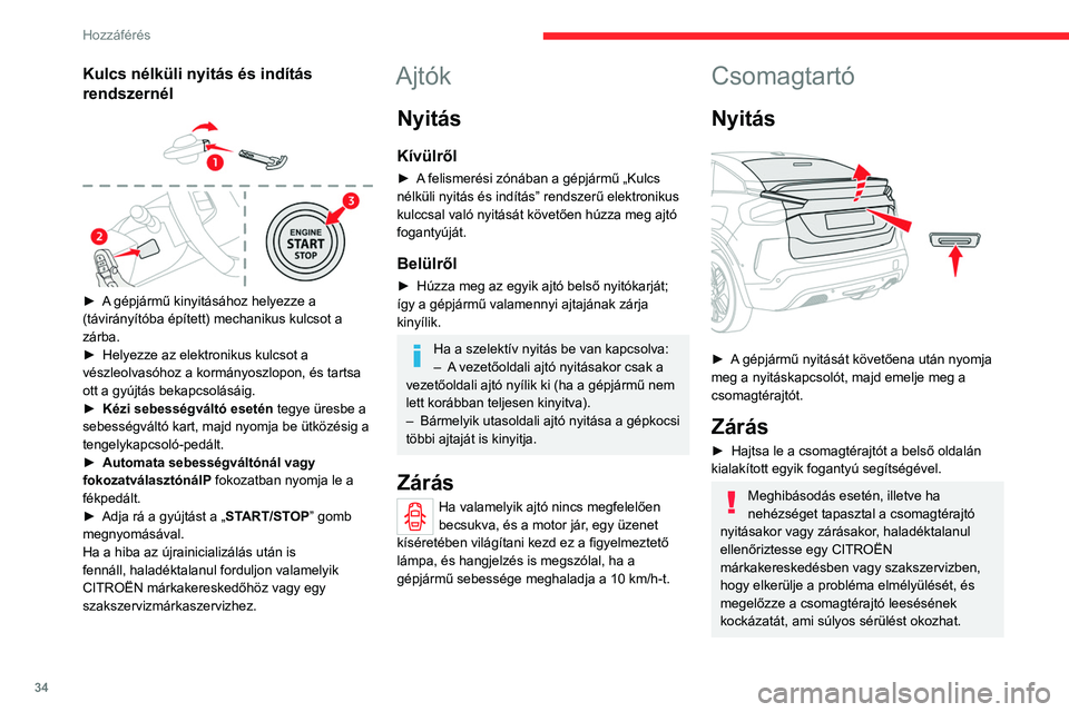 CITROEN C4 2021 Kezelési útmutató (in Hungarian) 34
Hozzáférés
Vésznyitó
A csomagtartó mechanikus nyitását teszi
lehetővé az akkumulátor vagy a központi zár
meghibásodása esetén.
Nyitás
► Döntse le a hátsó üléseket, hogy a CITROEN C4 2021 Kezelési útmutató (in Hungarian) 34
Hozzáférés
Vésznyitó
A csomagtartó mechanikus nyitását teszi
lehetővé az akkumulátor vagy a központi zár
meghibásodása esetén.
Nyitás
► Döntse le a hátsó üléseket, hogy a