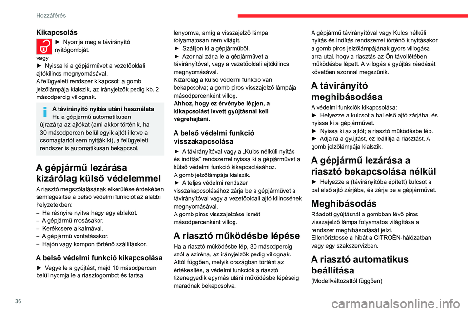 CITROEN C4 2021 Kezelési útmutató (in Hungarian) 36
Hozzáférés
2 perccel az utolsó ajtó vagy a csomagtartó
bezárását követően a védelem bekapcsol.
► Beszálláskor a riasztó megszólalásának
elkerülése érdekében még az ajtó CITROEN C4 2021 Kezelési útmutató (in Hungarian) 36
Hozzáférés
2 perccel az utolsó ajtó vagy a csomagtartó
bezárását követően a védelem bekapcsol.
► Beszálláskor a riasztó megszólalásának
elkerülése érdekében még az ajtó