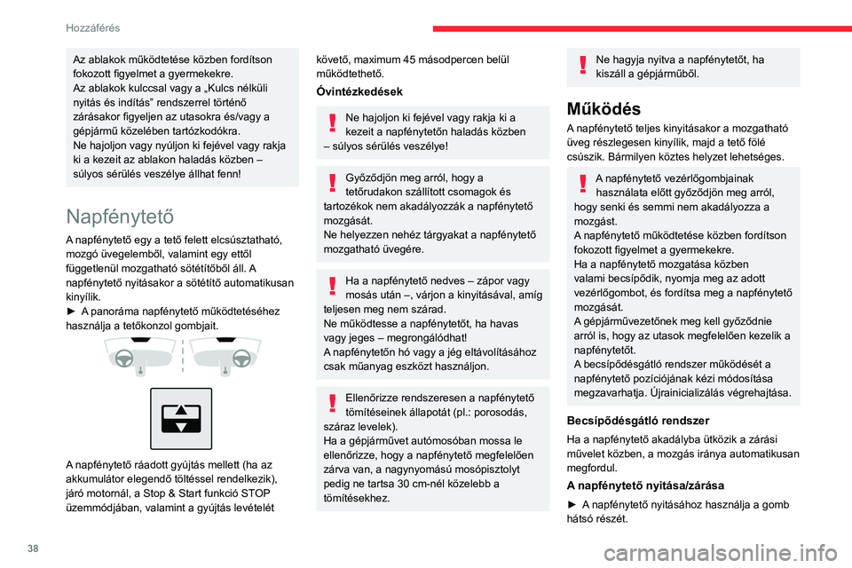 CITROEN C4 2021 Kezelési útmutató (in Hungarian) 38
Hozzáférés
Az ablakok működtetése közben fordítson
fokozott figyelmet a gyermekekre.
Az ablakok kulccsal vagy a „Kulcs nélküli
nyitás és indítás” rendszerrel történő
zárá CITROEN C4 2021 Kezelési útmutató (in Hungarian) 38
Hozzáférés
Az ablakok működtetése közben fordítson
fokozott figyelmet a gyermekekre.
Az ablakok kulccsal vagy a „Kulcs nélküli
nyitás és indítás” rendszerrel történő
zárá