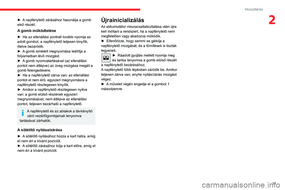 CITROEN C4 2021 Kezelési útmutató (in Hungarian) 39
Hozzáférés
2► A napfénytető zárásához használja a gomb
első részét.
A gomb működtetése
► Ha az ellenállási pontnál tovább nyomja az
adott gombot, a napfénytető teljesen CITROEN C4 2021 Kezelési útmutató (in Hungarian) 39
Hozzáférés
2► A napfénytető zárásához használja a gomb
első részét.
A gomb működtetése
► Ha az ellenállási pontnál tovább nyomja az
adott gombot, a napfénytető teljesen