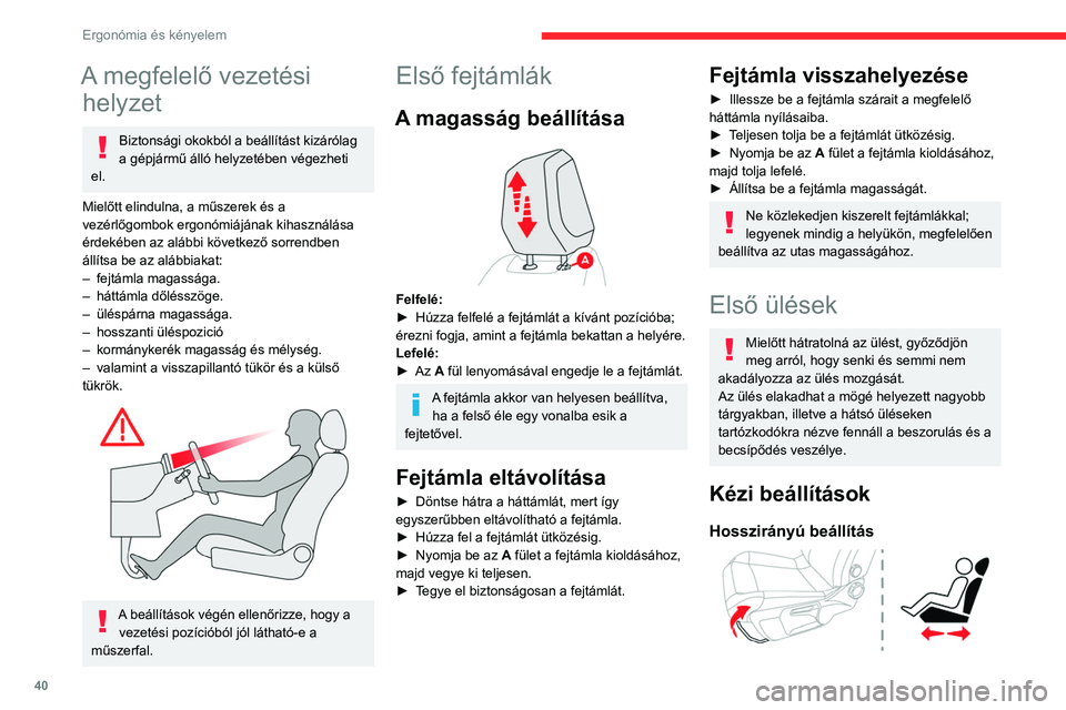 CITROEN C4 2021 Kezelési útmutató (in Hungarian) 40
Ergonómia és kényelem
A megfelelő vezetési helyzet
Biztonsági okokból a beállítást kizárólag
a gépjármű álló helyzetében végezheti
el.
Mielőtt elindulna, a műszerek és a
ve CITROEN C4 2021 Kezelési útmutató (in Hungarian) 40
Ergonómia és kényelem
A megfelelő vezetési helyzet
Biztonsági okokból a beállítást kizárólag
a gépjármű álló helyzetében végezheti
el.
Mielőtt elindulna, a műszerek és a
ve