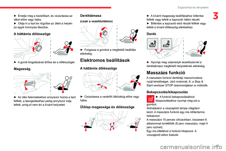 CITROEN C4 2021 Kezelési útmutató (in Hungarian) 41
Ergonómia és kényelem
3► Emelje meg a kezelőkart, és csúsztassa az
ülést előre vagy hátra.
►
Oldja ki a kart és rögzítse az ülést a helyén
az egyik horonyba illesztve.
A há CITROEN C4 2021 Kezelési útmutató (in Hungarian) 41
Ergonómia és kényelem
3► Emelje meg a kezelőkart, és csúsztassa az
ülést előre vagy hátra.
►
Oldja ki a kart és rögzítse az ülést a helyén
az egyik horonyba illesztve.
A há