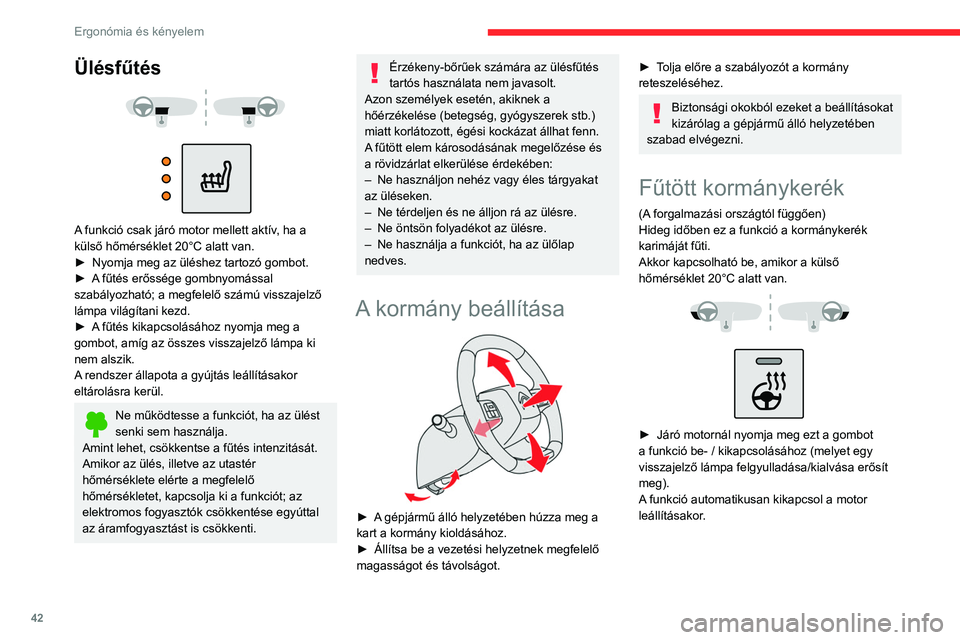 CITROEN C4 2021 Kezelési útmutató (in Hungarian) 42
Ergonómia és kényelem
Ülésfűtés
A funkció csak járó motor mellett aktív, ha a
külső hőmérséklet 20°C alatt van.
►
Nyomja meg az üléshez tartozó gombot.
►
A
f CITROEN C4 2021 Kezelési útmutató (in Hungarian) 42
Ergonómia és kényelem
Ülésfűtés
A funkció csak járó motor mellett aktív, ha a
külső hőmérséklet 20°C alatt van.
►
Nyomja meg az üléshez tartozó gombot.
►
A
f