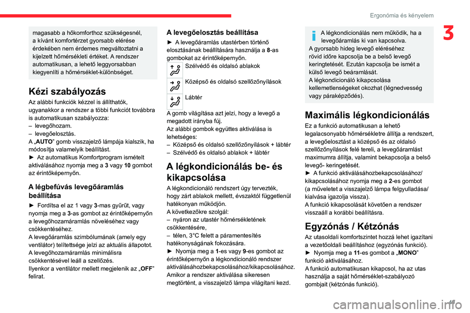 CITROEN C4 2021  Kezelési útmutató (in Hungarian) 49
Ergonómia és kényelem
3magasabb a hőkomforthoz szükségesnél, 
a kívánt komfortérzet gyorsabb elérése 
érdekében nem érdemes megváltoztatni a 
kijelzett hőmérsékleti értéket. A 