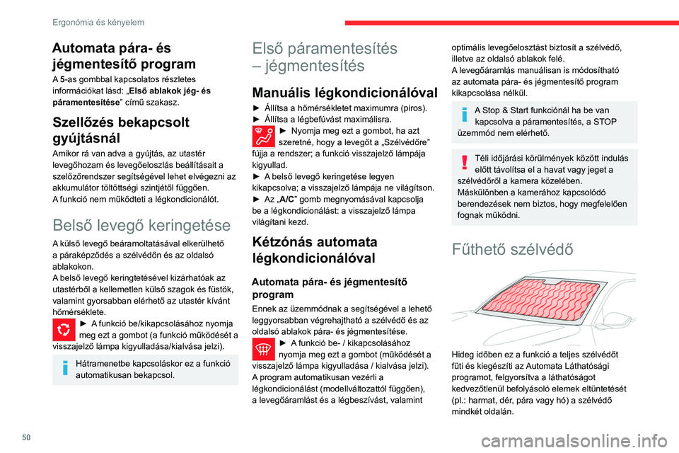 CITROEN C4 2021  Kezelési útmutató (in Hungarian) 50
Ergonómia és kényelem
Automata pára- és jégmentesítő program
A 5-as gombbal kapcsolatos részletes 
információkat lásd: „ Első ablakok jég- és 
páramentesítése ” című szakasz