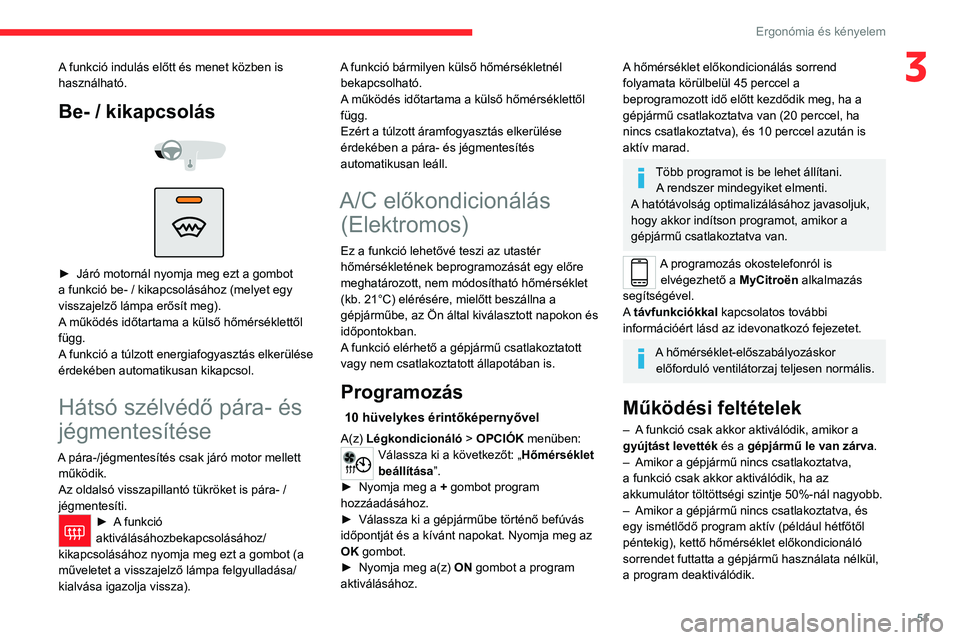 CITROEN C4 2021  Kezelési útmutató (in Hungarian) 51
Ergonómia és kényelem
3A funkció indulás előtt és menet közben is 
használható.
Be- / kikapcsolás 
 
 
 
► Járó motornál nyomja meg ezt a gombot 
a funkció be- / kikapcsolásához 