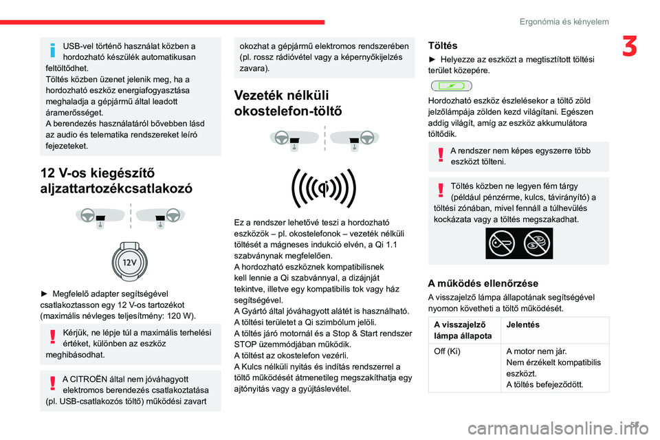 CITROEN C4 2021  Kezelési útmutató (in Hungarian) 53
Ergonómia és kényelem
3USB-vel történő használat közben a 
hordozható készülék automatikusan 
feltöltődhet.
Töltés közben üzenet jelenik meg, ha a 
hordozható eszköz energiafogy